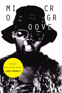 Microgroove: Forays Into Other Music di John Corbett edito da DUKE UNIV PR