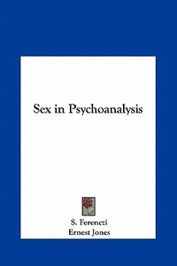 Sex in Psychoanalysis di S. Ferenczi, Ernest Jones edito da Kessinger Publishing
