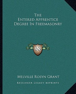 The Entered Apprentice Degree in Freemasonry di Melville Rosyn Grant edito da Kessinger Publishing