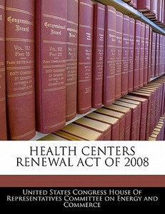 Health Centers Renewal Act Of 2008 edito da Bibliogov
