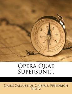 Opera Quae Supersunt... di Gaius Sallustius Crispus, Friedrich Kritz edito da Nabu Press