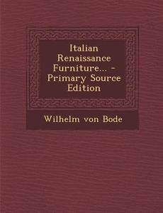 Italian Renaissance Furniture... di Wilhelm Von Bode edito da Nabu Press