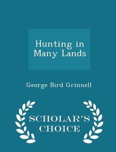 Hunting In Many Lands - Scholar's Choice Edition di George Bird Grinnell edito da Scholar's Choice