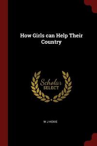 How Girls Can Help Their Country di W. J. Hoxie edito da CHIZINE PUBN