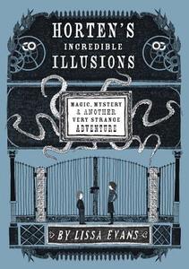 Horten's Incredible Illusions: Magic, Mystery & Another Very Strange Adventure di Lissa Evans, Lisa Evans edito da Sterling Children's Books