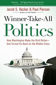 Winner-Take-All Politics: How Washington Made the Rich Richer--And Turned Its Back on the Middle Class di Jacob S. Hacker, Paul Pierson edito da SIMON & SCHUSTER