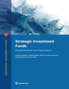 Strategic Investment Funds di Shanthi Divakaran, Havard Halland, Gianni Lorenzato, Paul Rose, Sebastian Sarmiento-Saher edito da World Bank Publications