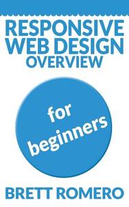 Responsive Web Design Overview: For Beginners di Brett Romero edito da Createspace