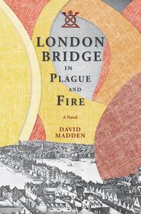 London Bridge in Plague and Fire di David Madden edito da University of Tennessee Press
