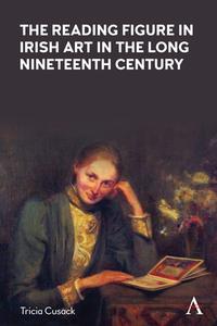 The Reading Figure In Irish Art In The Long Nineteenth Century di Tricia Cusack edito da Anthem Press
