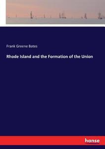 Rhode Island and the Formation of the Union di Frank Greene Bates edito da hansebooks
