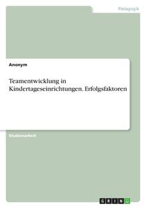 Teamentwicklung in Kindertageseinrichtungen. Erfolgsfaktoren di Anonymous edito da GRIN Verlag