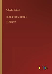 The Eureka Stockade di Raffaello Carboni edito da Outlook Verlag