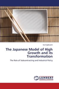 The Japanese Model of High Growth and its Transformation di Iva Cvjeticanin edito da LAP Lambert Academic Publishing