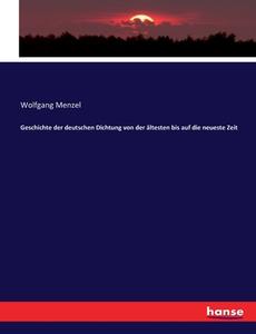 Geschichte der deutschen Dichtung von der ältesten bis auf die neueste Zeit di Wolfgang Menzel edito da hansebooks