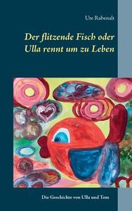 Der flitzende Fisch oder Ulla rennt um zu Leben di Ute Rabenalt edito da Books on Demand