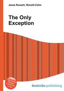 The Only Exception di Jesse Russell, Ronald Cohn edito da Book On Demand Ltd.