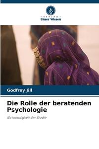 Die Rolle der beratenden Psychologie di Godfrey Jill edito da Verlag Unser Wissen