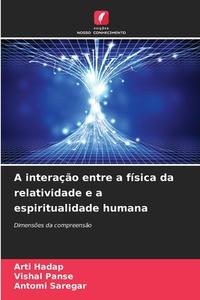 A interação entre a física da relatividade e a espiritualidade humana di Arti Hadap, Vishal Panse, Antomi Saregar edito da Edições Nosso Conhecimento