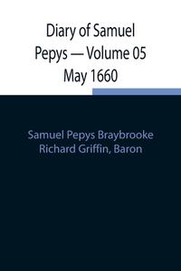 Diary of Samuel Pepys - Volume 05 May 1660 di Samuel Pepys Braybrooke, Richard Griffin edito da Alpha Editions