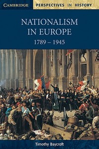 Nationalism in Europe 1789-1945 di Timothy (University of Sheffield) Baycroft edito da Cambridge University Press