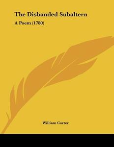The Disbanded Subaltern: A Poem (1780) di William Carter edito da Kessinger Publishing