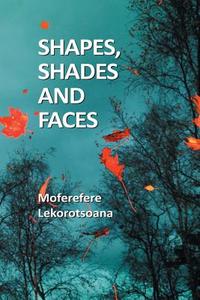 Shapes, Shades and Faces di Moferefere Lekorotsoana edito da African Perspectives Publishing