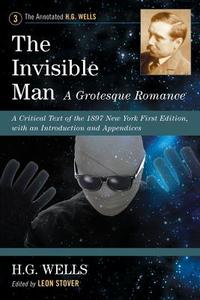 The Invisible Man: A Grotesque Romance: A Critical Text of the 1897 New York First Edition, with an Introduction and App di H. G. Wells edito da MCFARLAND & CO INC