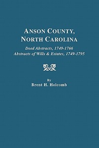 Anson County, North Carolina. Deed Abstracts, 1749-1766; Abstracts of Wills & Estates, 1749-1795 di Brent Holcomb edito da Clearfield