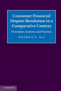 Consumer Financial Dispute Resolution in a Comparative Context di Shahla F. Ali edito da Cambridge University Press
