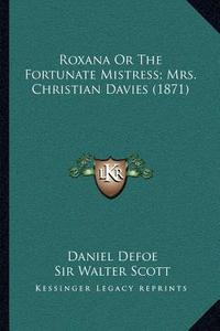 Roxana or the Fortunate Mistress; Mrs. Christian Davies (1871) di Daniel Defoe edito da Kessinger Publishing