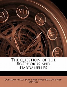 The Question Of The Bosphorus And Dardan di Coleman Phillipson edito da Nabu Press