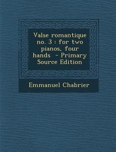 Valse Romantique No. 3: For Two Pianos, Four Hands di Emmanuel Chabrier edito da Nabu Press