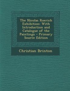 The Nicolas Roerich Exhibition: With Introduction and Catalogue of the Paintings - Primary Source Edition di Christian Brinton edito da Nabu Press
