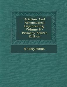 Aviation and Aeronautical Engineering, Volume 6 di Anonymous edito da Nabu Press