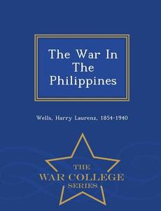 The War In The Philippines - War College Series edito da War College Series