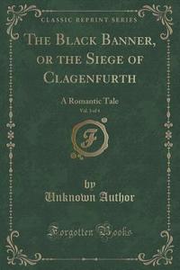 The Black Banner, Or The Siege Of Clagenfurth, Vol. 3 Of 4 di Unknown Author edito da Forgotten Books