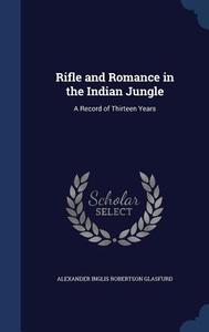Rifle And Romance In The Indian Jungle di Alexander Inglis Robertson Glasfurd edito da Sagwan Press