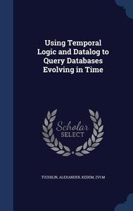 Using Temporal Logic And Datalog To Query Databases Evolving In Time di Alexander Tuzhilin, Zvi M Kedem edito da Sagwan Press