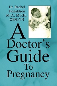 A Doctor's Guide To Pregnancy di Dr Rachel Donaldson edito da Xlibris Corporation