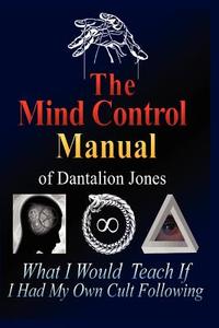 The Mind Control Manual of Dantalion Jones: What I Would Teach If I Had My Own Cult Following di Dantalion Jones edito da Createspace