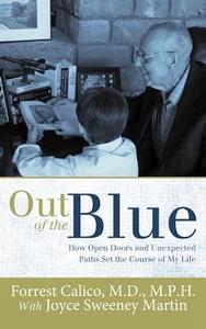 Out of the Blue: How Open Doors and Unexpected Paths Set the Course of My Life di M. D. M. P. H. Forrest Calico edito da CROSSBOOKS PUB