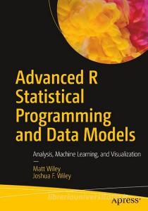 Advanced R Statistical Programming and Data Models di Matt Wiley, Joshua F. Wiley edito da APRESS L.P.