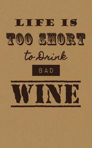 Life Is Too Short to Drink Bad Wine: Wine Tasting Journal / Diary / Notebook for Wine Lovers di Sipswirlswallow edito da Createspace