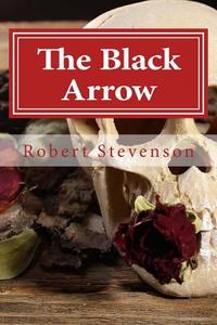 The Black Arrow: A Tale of the Two Roses di Robert Louis Stevenson edito da Createspace