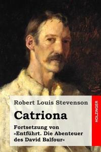 Catriona: Fortsetzung Von Entfuhrt. Die Abenteuer Des David Balfour di Robert Louis Stevenson edito da Createspace