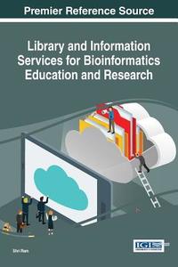 Library and Information Services for Bioinformatics Education and Research edito da Information Science Reference