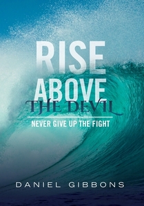 Rise Above The Devil di Daniel Gibbons edito da FriesenPress