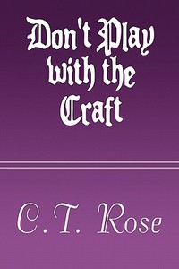Don\'t Play With The Craft di C T Rose edito da America Star Books