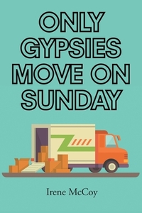 Only Gypsies Move on Sunday di Irene McCoy edito da Covenant Books